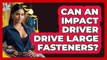 Can An Impact Driver Drive Large Fasteners?