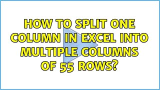 How to Split one column in Excel into multiple columns of 55 rows (2 Solutions!!)