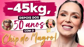 -45kg, depois dos 50 anos, com o Chip de Magro