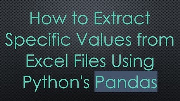 How to Extract Specific Values from Excel Files Using Python