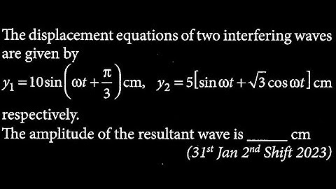 The displacement equations of two interfering waves are given by 1=10sin(t+1) cm, y2  DTS 24 Q6