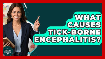 What Causes Tick-Borne Encephalitis? - The Disease Encyclopedia