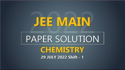 JEE Main-2022 Second Attempt Chemistry Video Solution |  29th July, Shift - 1 Paper Solution