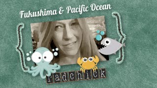Radchick & Lauren Moret: Fukushima & Pacific Ocean