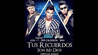 Pipe Calderon Feat RKM & Ken-Y - Tus Recuerdos Son Mi Dios (Official Remix)