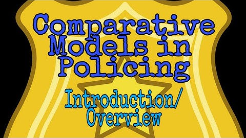 Comparative Models in Policing |Introduction/Overview