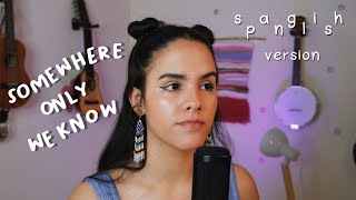 SOMEWHERE ONLY WE KNOW - spanglish version / Isa Lopez