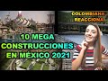 10 MEGA CONSTRUCCIONES EN MÉXICO 2021- COLOMBIANA REACCIONA
