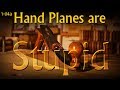 1-04a: Hand Planes are Stupid - An Introduction to Hand Planes