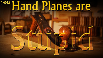 1-04a: Hand Planes are Stupid - An Introduction to Hand Planes