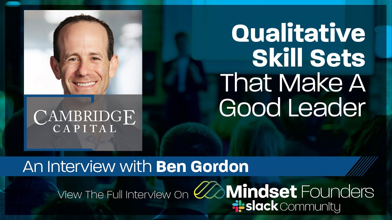 Startup Investors: Qualitative Skill Sets That Make  A Good Leader, With Ben Gordon