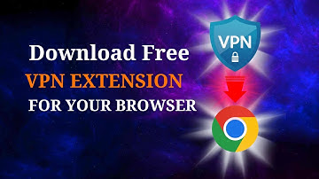 How to Install a VPN Extensions for Google Chrome Browser