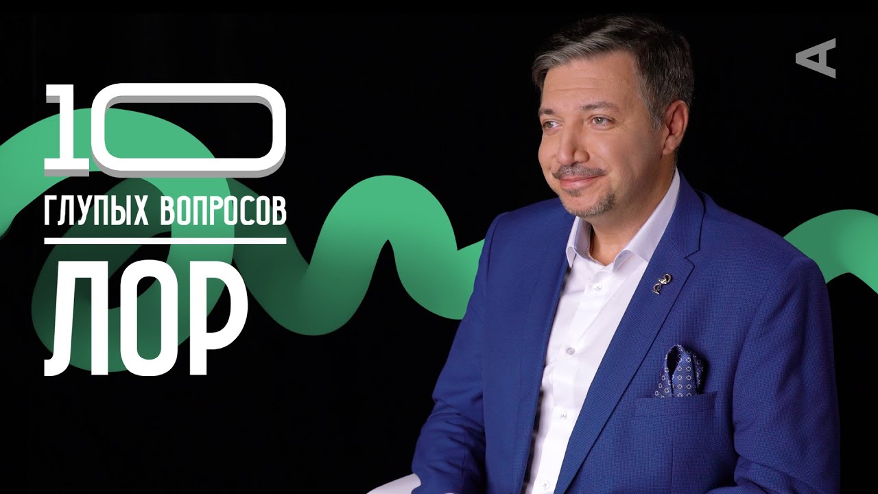 10 глупых вопросов ЛОР-ВРАЧУ — Transcript