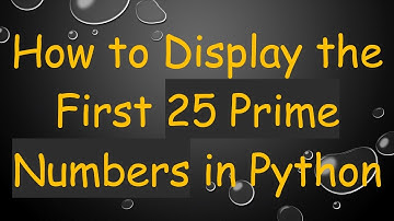 How to Display the First 25 Prime Numbers in Python