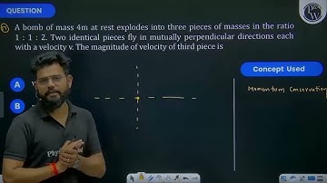 A bomb of mass \(4 \mathrm{~m}\) at rest explodes into three pieces of masses in the ratio \(1: ....