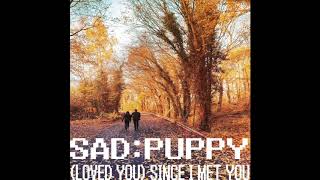 Sad Puppy - (Loved You) Since I Met You