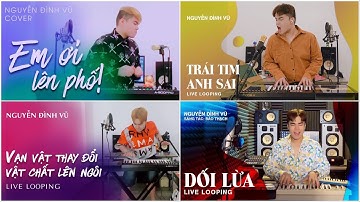 LK EM ƠI LÊN PHỐ | NGUYỄN ĐÌNH VŨ | TUYỂN TẬP NHẠC LIVE LOOPING HAY NHẤT