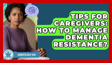 Tips For Caregivers: How To Manage Dementia Resistance? - Dementia Help Hub