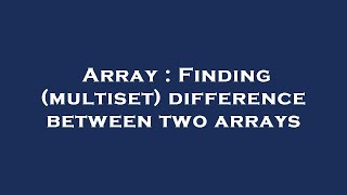Array : Finding (multiset) difference between two arrays