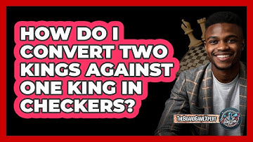 How Do I Convert Two Kings Against One King In Checkers? - The Board Game Xpert