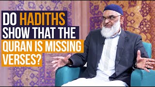 Do Hadiths Show That the Quran is Missing Verses? | Dr. Shabir Ally