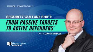 S02E19 Part 1 | Culture Shift: From Passive Targets to Active Defenders | David Shipley