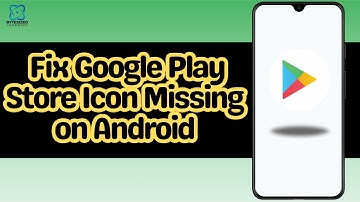 How to Fix Google Play Store Icon Missing on Android