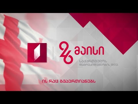 26 მაისი, საქართველოს დამოუკიდებლობის დღე - ის, რაც გვაერთიანებს