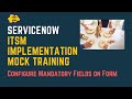 #4 Configure Mandatory Fields on Form in ServiceNow | ServiceNow ITSM Implementation Mock Training