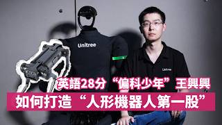 英語28分“偏科少年”王興興,如何打造“人形機器人第一股”?