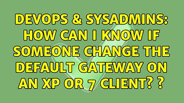 DevOps & SysAdmins: How can I know if someone change the default gateway on an XP or 7 client? s