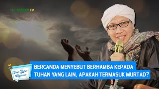 Bercanda Menyebut Berhamba Kepada Tuhan Yang Lain Apakah Termasuk Murtad  Buya Yahya