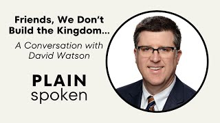 Friends, We Don't Build the Kingdom - A Conversation With David Watson by PlainSpoken 1,266 views 1 month ago 56 minutes