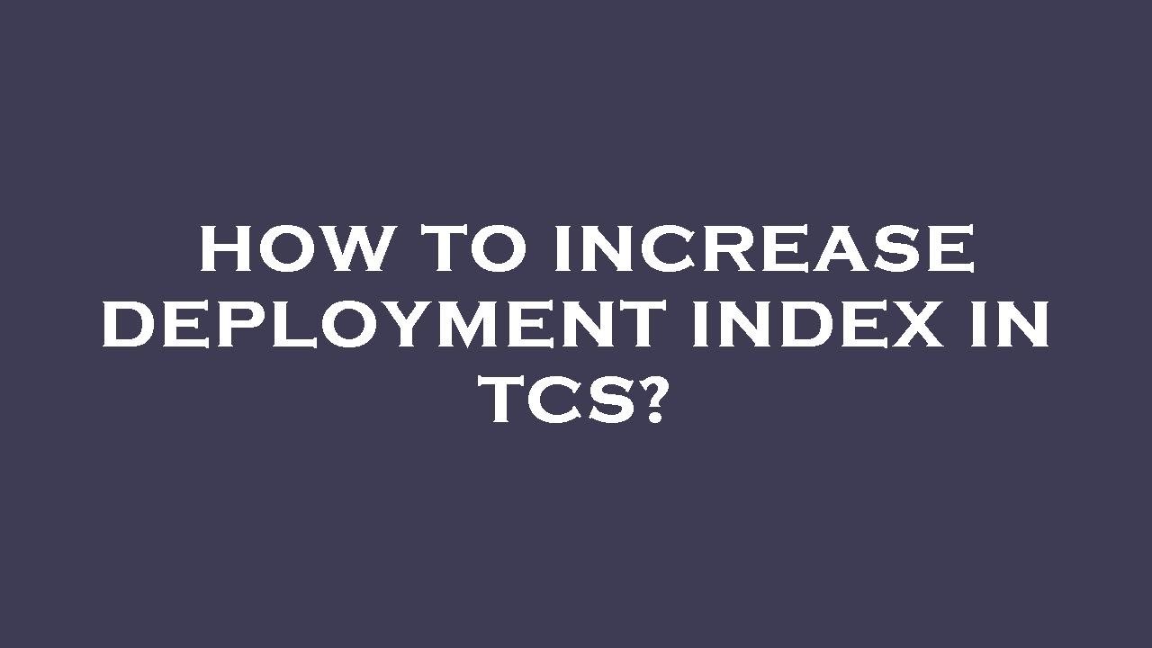 How To Increase Deployment Index In Tcs Youtube