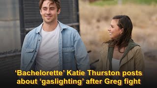 ‘Bachelorette’ Katie Thurston posts about ‘gaslighting’ after Greg fight