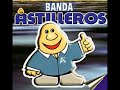 Banda Astilleros - Éxitos