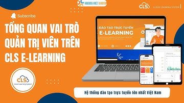 Tổng quan vai trò Quản trị viên trên hệ thống CLS E-learning