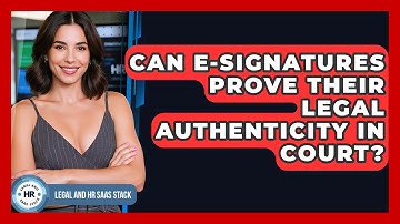 Can E-signatures Prove Their Legal Authenticity In Court? - Legal And HR SaaS Stack