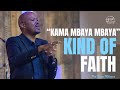 Kama mbaya mbaya kind of faith by Pst Brian Mbugua 29th January 2023