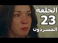 مسلسل المشردون الحلقة 23 كاملة مدبلجة