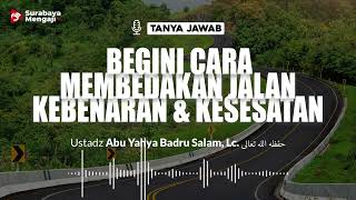 Begini Cara Membedakan Jalan Kebenaran & Kesesatan - Ustadz Abu Yahya Badru Salam, Lc.