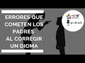 098: Errores que comenten los padres al corregir un idioma.