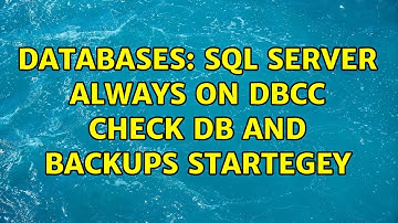 Databases: SQL Server Always on DBCC Check DB and Backups startegey