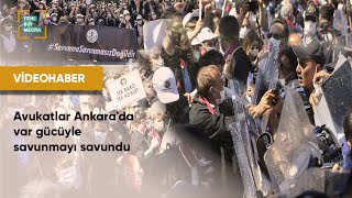 Avukatlar Ankara'da var gücüyle savunmayı savundu