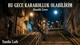 Bu Gece Karakolluk Olabilirim - (Akustik Cover) Yankı Lab