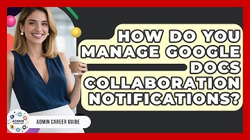 How Do You Manage Google Docs Collaboration Notifications? - Admin Career Guide