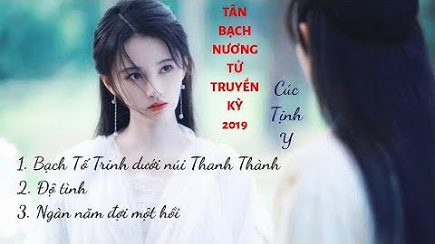 [Playlist] Nhạc phim Tân Bạch Nương Tử truyền Kỳ 2019 (Legend of white snake 2019 Ost)
