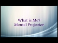 What is Me? Mental Projector