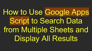 How to Use Google Apps Script to Search Data from Multiple Sheets and Display All Results