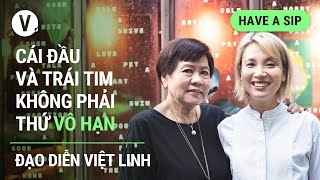 Cái đầu và trái tim không phải thứ vô hạn - Đạo diễn Việt Linh | Have A Sip Ep106